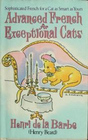 book cover of Advanced French for exceptional cats : sophisticated French for a cat as smart as yours by Henry Beard