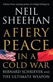 book cover of Af Fiery Peace in a Cold War : Bernard Schriever and the Ultimate Weapon by Neil Sheehan