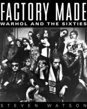 book cover of Factory made : Warhol and the sixties by Steven Watson
