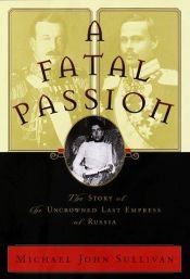 book cover of A Fatal Passion: The Story of the Uncrowned Last Empress of Russia by Michael John Sullivan
