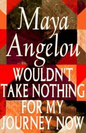 book cover of Wouldn't Take Nothing For My Journey Now by Maya Angelou