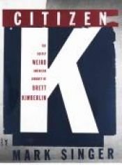 book cover of Citizen K: The Deeply Weird American Journey of Brett Kimberlin by Mark Singer