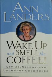 book cover of Wake Up and Smell the Coffee!:: Advice, Wisdom, and Uncommon Good Sense by Ann Landers