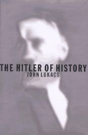book cover of El Hitler de la historia : juicio a los biógrafos de Hitler by John Lukacs