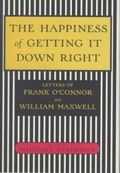 book cover of The Happiness of Getting It Down Right: Letters of Frank O'Connor and William Maxwell, 1945-1966 by William Maxwell