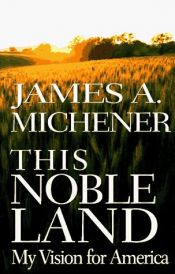 book cover of This noble land : my vision for America by James Michener