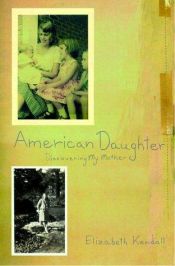 book cover of American Daughter: Discovering My Mother by Elizabeth Kendall
