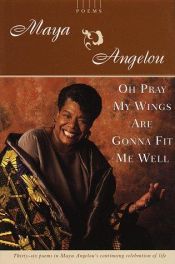 book cover of Oh Pray My Wings Are Gonna Fit Me Well by Maya Angelou