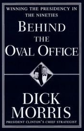 book cover of Behind the Oval Office: Winning the Presidency in the Nineties by Dick Morris