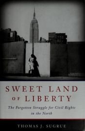 book cover of Sweet Land of Liberty : The Forgotten Struggle for Civil Rights in the North by Thomas Sugrue