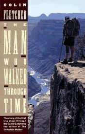 book cover of The Man Who Walked Through Time: The Story of the First Trip Afoot Through the Grand Canyon by Colin Fletcher