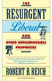 book cover of The Resurgent Liberal: And Other Unfashionable Prophecies by Robert Reich