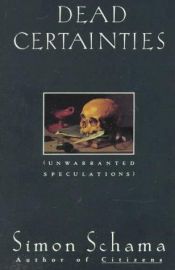 book cover of Dead Certainties : Unwarranted Speculations by Simon Schama