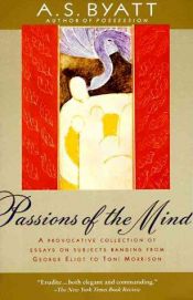 book cover of Passions of the Mind : Selected Writings by A. S. Byatt