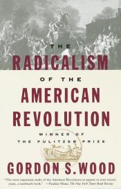 book cover of The Radicalism of the American Revolution by Gordon S. Wood