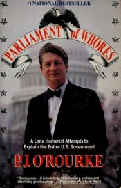 book cover of Parliament of Whores: A Lone Humorist Attempts to Explain the Entire U.S. Government by Patrick J. O'Rourke