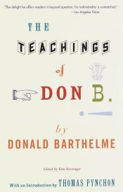book cover of The teachings of Don B. : satires, parodies, fables, illustrated stories, and plays of Donald Barthelme by Donald Barthelme