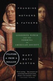 book cover of Founding Mothers & Fathers: Gendered Power and the Forming of American Society by Mary Beth Norton