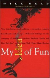 book cover of My Idea of Fun by Will Self
