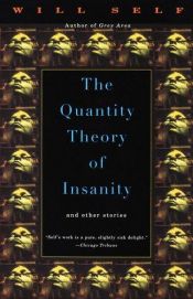 book cover of The Quantity Theory of Insanity by Will Self