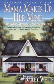 book cover of Mama Makes Up Her Mind: And Other Dangers of Southern Living by Bailey White