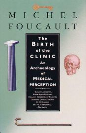 book cover of Naissance de la clinique: une archeoligie du regard medical: (The Birth of the Clinic: An Archaeology of Medical Perception) by מישל פוקו