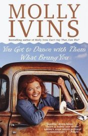 book cover of You got to dance with them what brung you by Molly Ivins