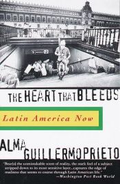 book cover of The Heart That Bleeds : Latin America Now by Alma Guillermoprieto