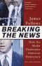 Breaking the News: How the Media Undermines American Democracy