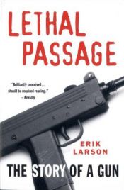 book cover of Lethal Passage : How the Travels of a Single Handgun Expose the Roots of America's Gun Crisis by Erik Larson