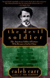 book cover of The Devil Soldier : The American Soldier of Fortune Who Became a God in China by Caleb Carr