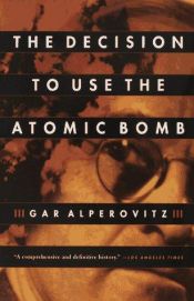 book cover of The decision to use the atomic bomb and the architecture of an American myth by Gar Alperovitz