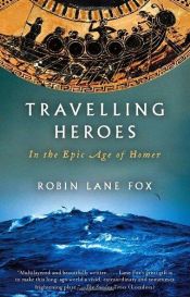 book cover of Travelling Heroes: In the Epic Age of Homer by Robin Lane Fox