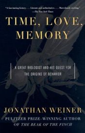 book cover of Time, Love, Memory : A Great Biologist and His Quest for the Origins of Behavior by Jonathan Weiner
