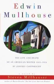 book cover of Edwin Mullhouse: The Life and Death of an American Writer 1943-1954 by Jeffrey Cartwright by Steven Millhauser