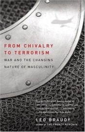 book cover of From Chivalry to Terrorism: War and the Changing Nature of Masculinity by Leo Braudy