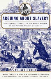 book cover of Arguing about Slavery : the great battle in the United States Congress by William Lee Miller