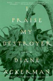book cover of I Praise My Destroyer by Diane Ackerman