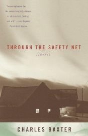 book cover of Through the safety net by Charles Baxter