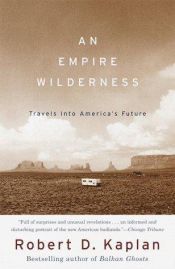 book cover of An Empire Wilderness: Travels into America's Future by Robert D. Kaplan