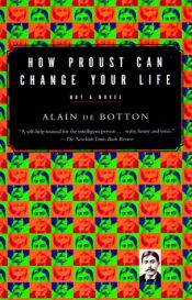 book cover of How Proust Can Change Your Life: Not a Novel by Алан де Боттон