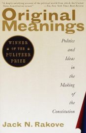 book cover of Original Meanings: Politics and Ideas in the Making of the Constitution by Jack N. Rakove