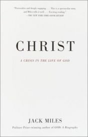 book cover of Christ : A Crisis in the Life of God by Jack Miles