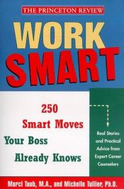 book cover of Work Smart: The 250 Smart Moves Your Boss Already Knows by Michelle Phd Tullier