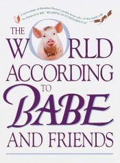 book cover of The World according to Babe and friends : quotations from the motion picture screenplays by Mallory Loehr