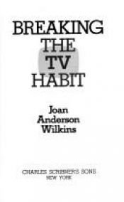 book cover of Breaking the TV habit : a four-week program to help you and your family gain control of your television viewing by Joan Anderson