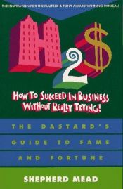 book cover of How to Succeed in Business Without Really Trying: With a New Introduction by Stanley Bing by Shepherd Mead