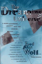 book cover of The Dreaming Universe: A Mind-Expanding Journey Into the Realm Where Psyche and Physics Meet by Fred Alan Wolf