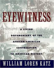 book cover of Eyewitness: A Living Documentary of the African American Contribution to American History by william loren katz