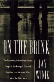 book cover of On the brink : the dramatic, behind-the-scenes saga of the Reagan Era and the men and women who won the Cold War by Jay Winik